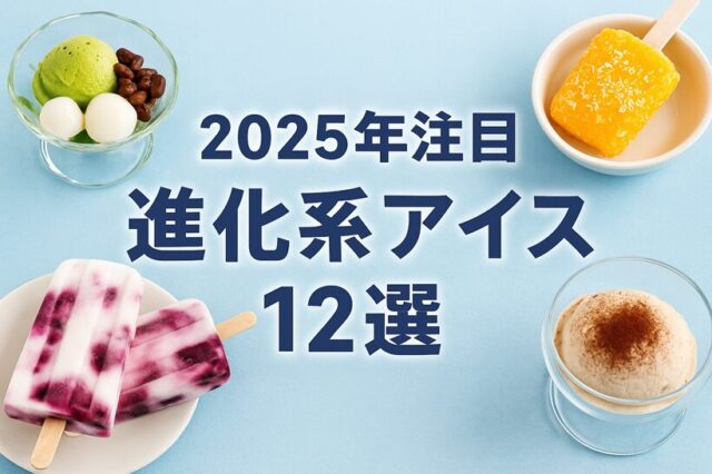 【2025年注目】進化系アイス12選｜最新コンビニ新作＆映える手作りレシピ