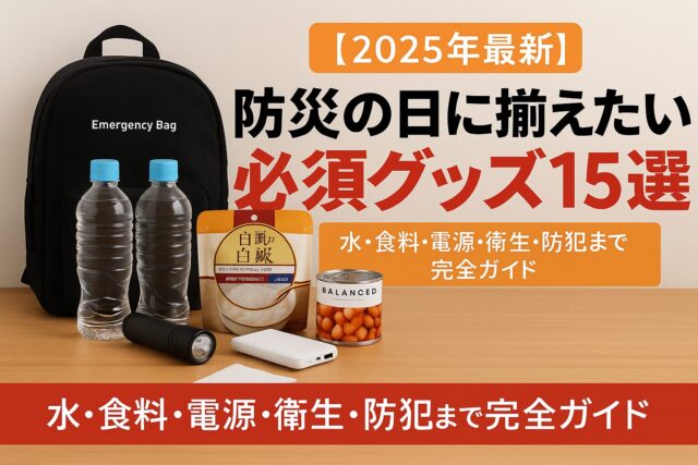 【保存版】防災の日に本当に必要なもの15選｜非常食・防犯・停電グッズを徹底解説【2025年版】