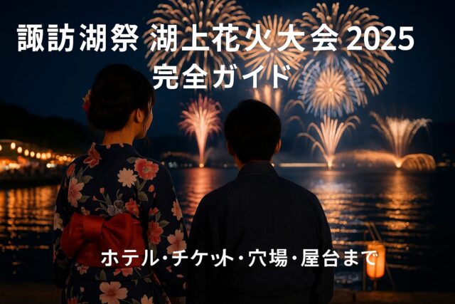 諏訪湖祭 湖上花火大会 2025｜ホテル・チケット・駐車場・穴場・屋台まで完全ガイド