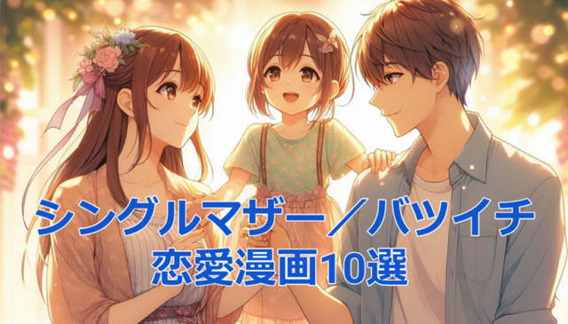 【保存版】シングルマザー＆バツイチ恋愛漫画10選｜大人女子に刺さる再婚・家族愛ストーリー