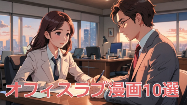漫画で読むオフィスラブ10選｜禁断の恋・同僚との秘密・上司との関係