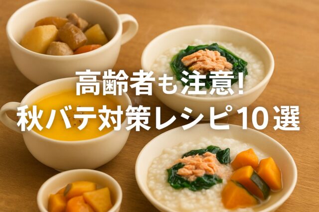 高齢者も秋バテに注意！お年寄りでも食べやすいレシピ10選【2025年最新版】