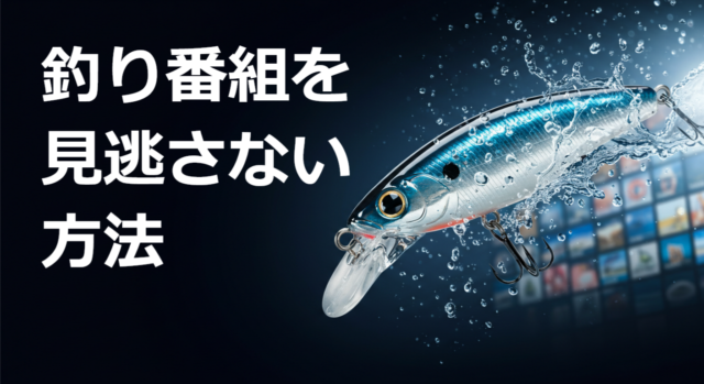 釣り番組を見逃さない方法｜地上波の探し方＆配信サービスの賢い使い分け【関東/関西/北海道/九州】