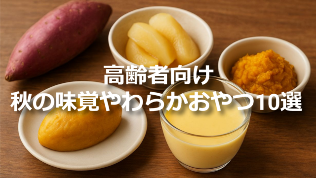 高齢者向け｜秋の味覚やわらかおやつ10選｜飲み込みやすくて優しいスイーツ【2025年版】