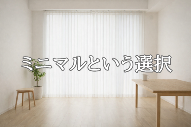 ミニマルな日本の部屋に柔らかな光が差し込む中、白いカーテンと木製家具だけが置かれたシンプルな空間に「ミニマルという選択」の文字が入ったアイキャッチ画像